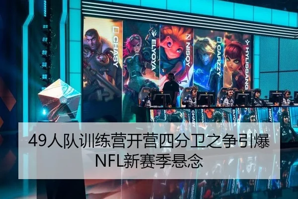 49人队训练营开营四分卫之争引爆NFL新赛季悬念