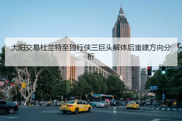 太阳交易杜兰特至独行侠三巨头解体后重建方向分析